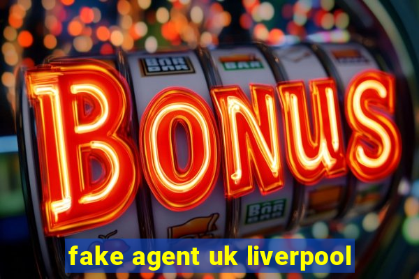 fake agent uk liverpool